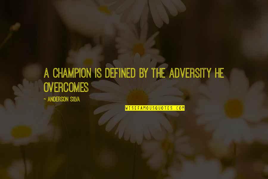 Self Gratifying Quotes By Anderson Silva: A champion is defined by the adversity he