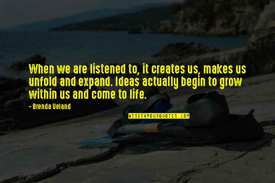 Self Grow Quotes By Brenda Ueland: When we are listened to, it creates us, Self Grow Quotes By Brenda Ueland: When we are listened to, it creates us,