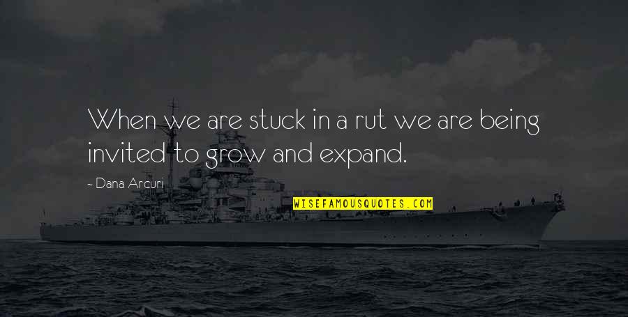Self Grow Quotes By Dana Arcuri: When we are stuck in a rut we