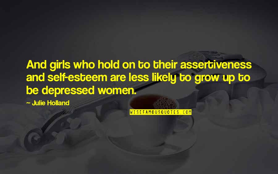 Self Grow Quotes By Julie Holland: And girls who hold on to their assertiveness Self Grow Quotes By Julie Holland: And girls who hold on to their assertiveness