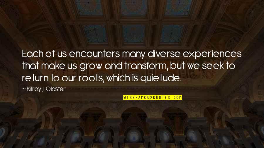 Self Grow Quotes By Kilroy J. Oldster: Each of us encounters many diverse experiences that Self Grow Quotes By Kilroy J. Oldster: Each of us encounters many diverse experiences that