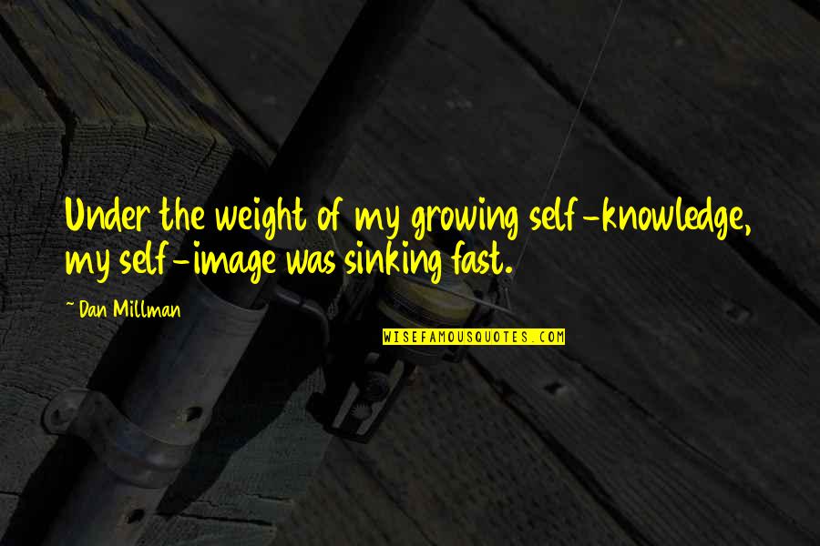 Self Growing Quotes By Dan Millman: Under the weight of my growing self-knowledge, my