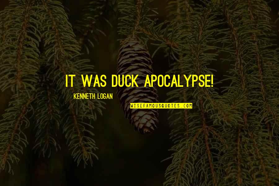 Self Growing Quotes By Kenneth Logan: It was duck apocalypse! Self Growing Quotes By Kenneth Logan: It was duck apocalypse!