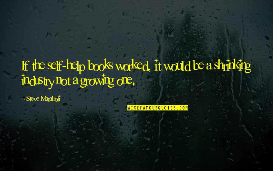 Self Growing Quotes By Steve Maraboli: If the self-help books worked, it would be
