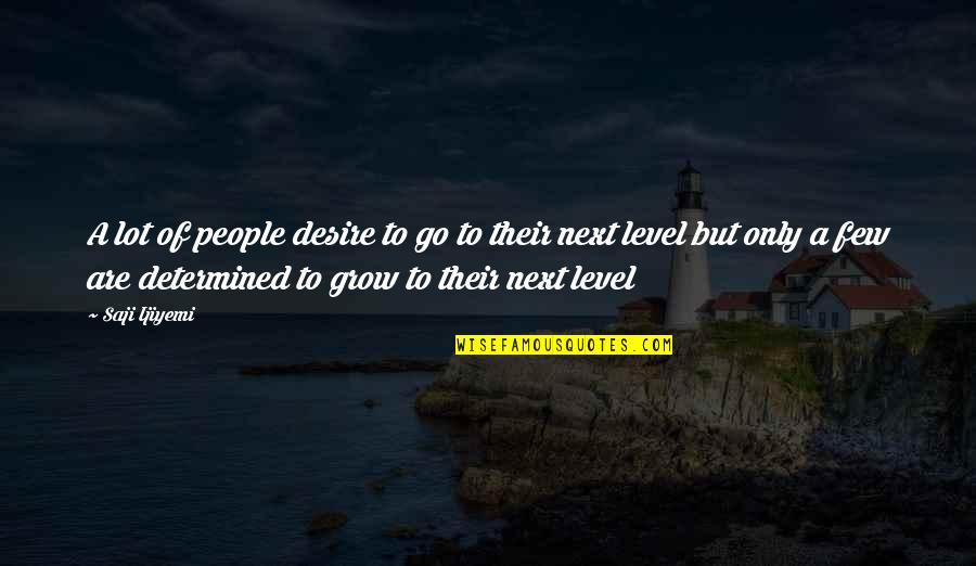 Self Growth Quotes By Saji Ijiyemi: A lot of people desire to go to