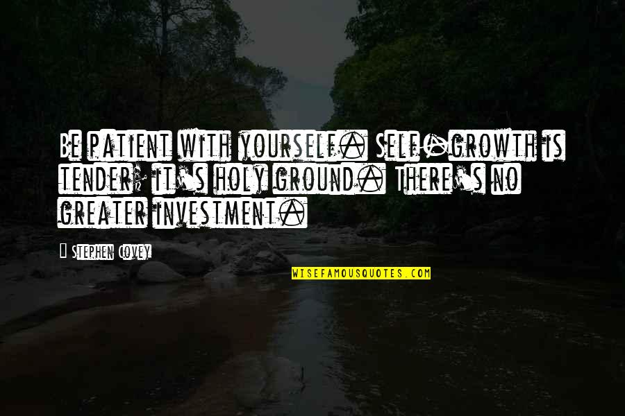 Self Growth Quotes By Stephen Covey: Be patient with yourself. Self-growth is tender; it's