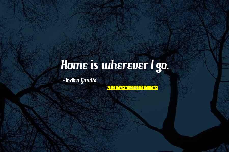 Self Handicapping Quotes By Indira Gandhi: Home is wherever I go.