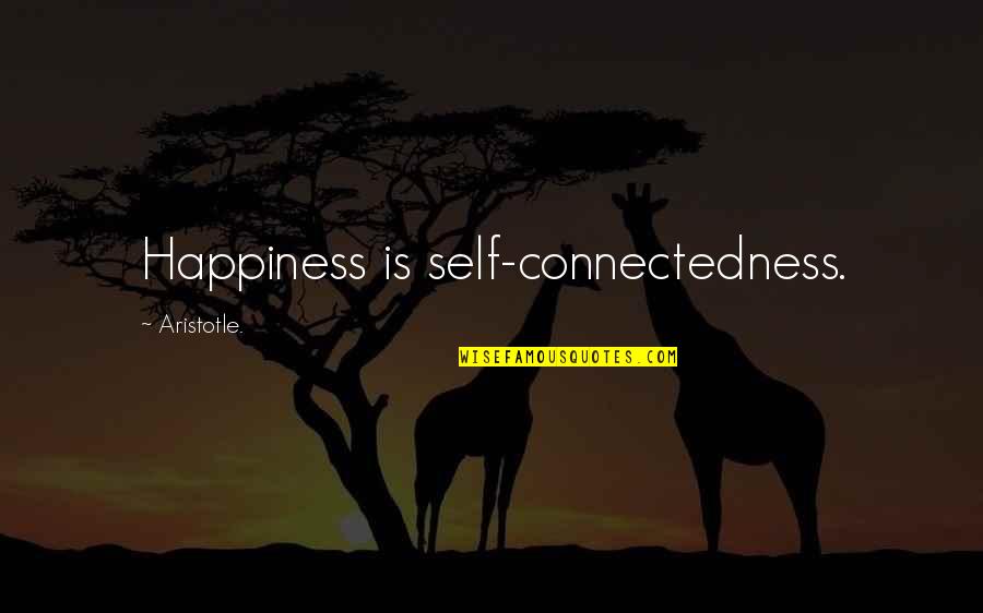 Self Happiness Quotes By Aristotle.: Happiness is self-connectedness.