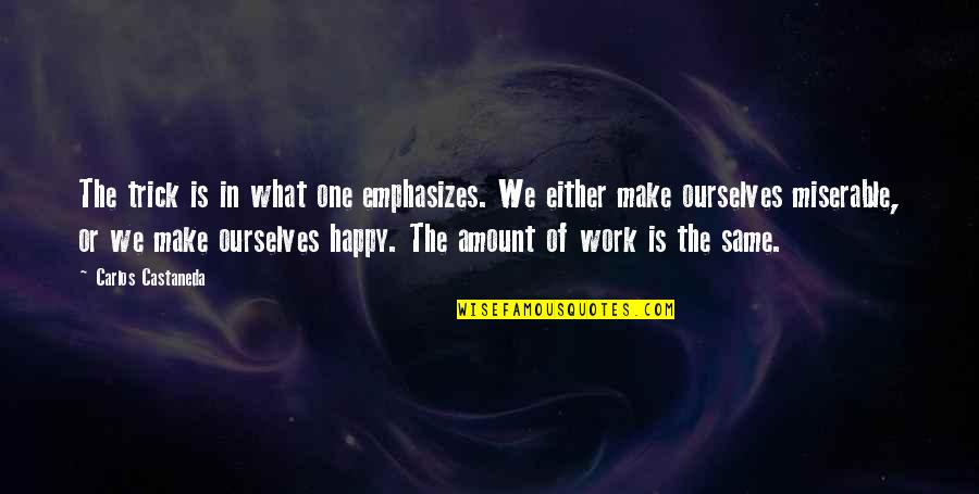 Self Happiness Quotes By Carlos Castaneda: The trick is in what one emphasizes. We