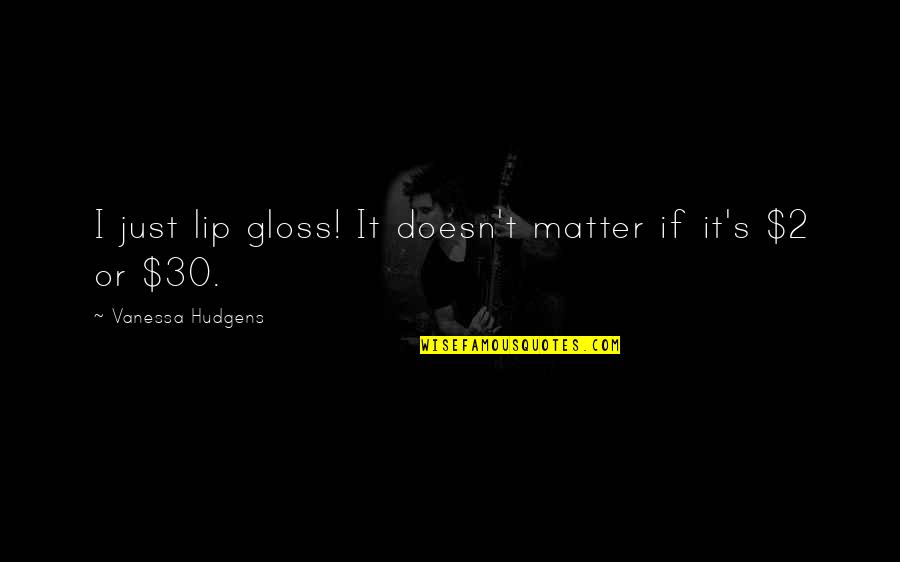 Self Harm Pictures Quotes By Vanessa Hudgens: I just lip gloss! It doesn't matter if