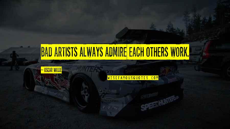 Self Harm Relapse Quotes By Oscar Wilde: Bad artists always admire each others work.