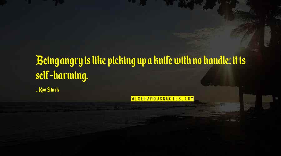 Self Harming Quotes By Koo Stark: Being angry is like picking up a knife