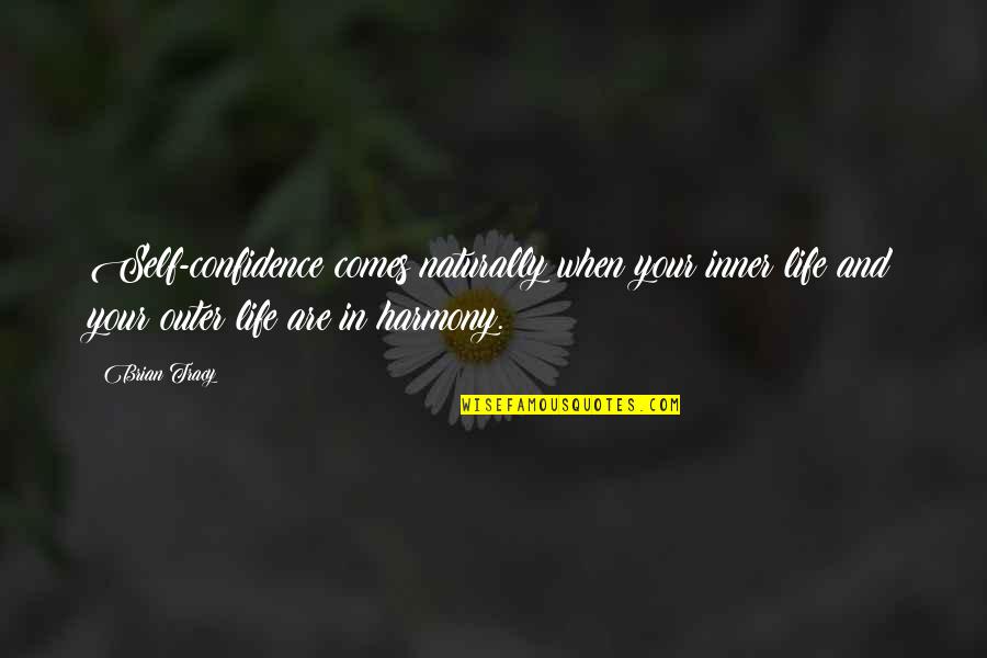 Self Harmony Quotes By Brian Tracy: Self-confidence comes naturally when your inner life and