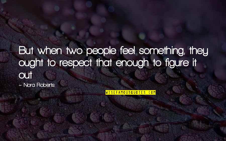 Self Hate Synonym Quotes By Nora Roberts: But when two people feel something, they ought