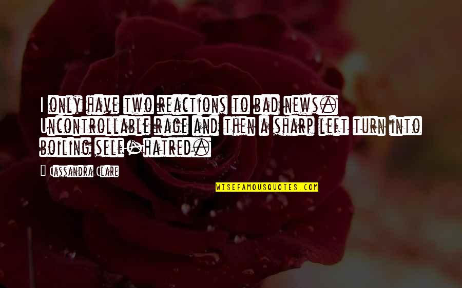 Self Hatred Quotes By Cassandra Clare: I only have two reactions to bad news.