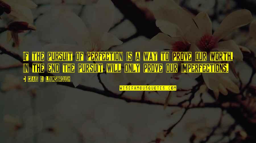 Self Hatred Quotes By Craig D. Lounsbrough: If the pursuit of perfection is a way