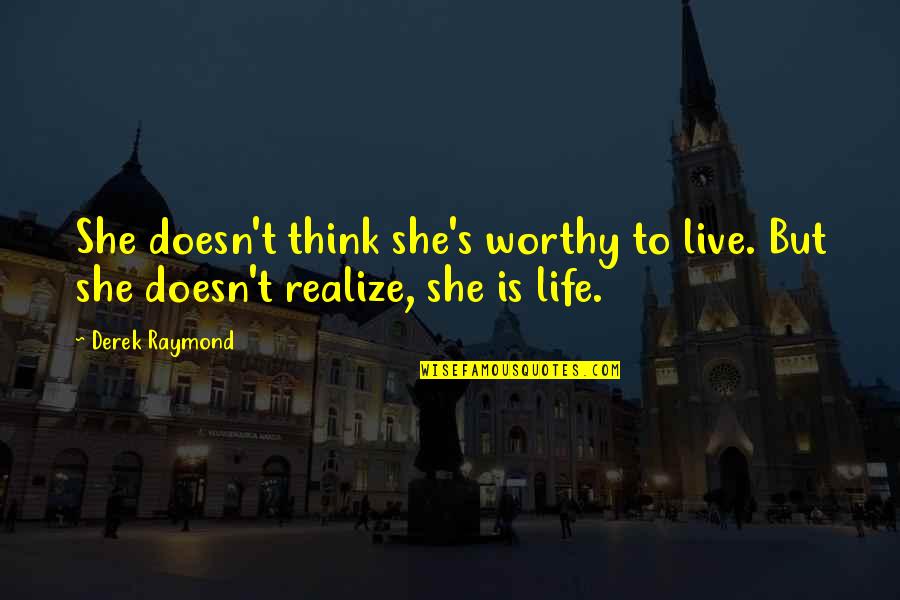 Self Hatred Quotes By Derek Raymond: She doesn't think she's worthy to live. But