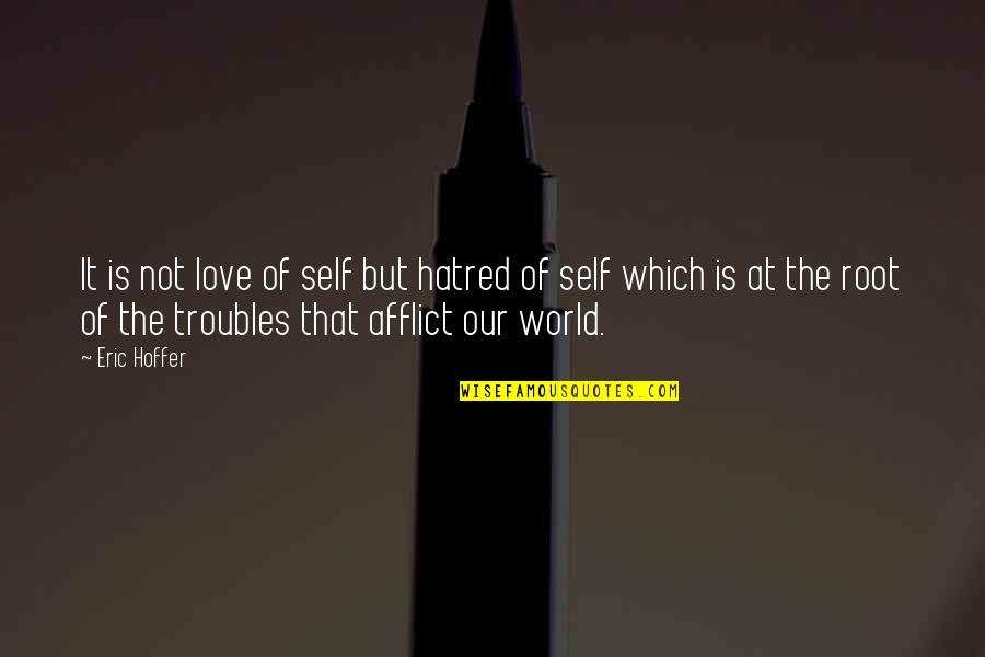 Self Hatred Quotes By Eric Hoffer: It is not love of self but hatred