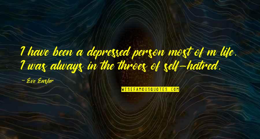 Self Hatred Quotes By Eve Ensler: I have been a depressed person most of