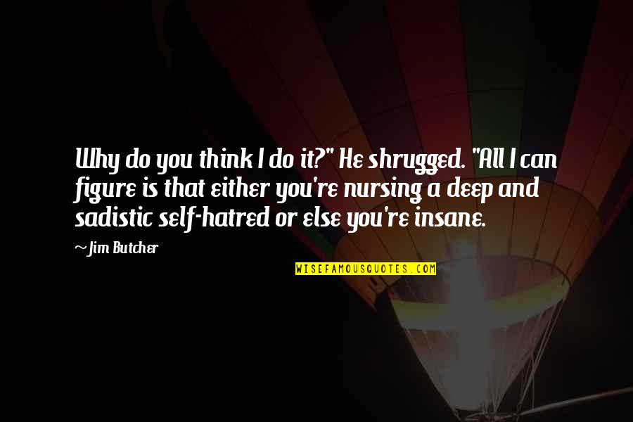 Self Hatred Quotes By Jim Butcher: Why do you think I do it?" He
