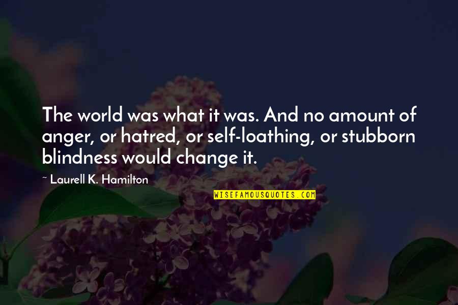 Self Hatred Quotes By Laurell K. Hamilton: The world was what it was. And no