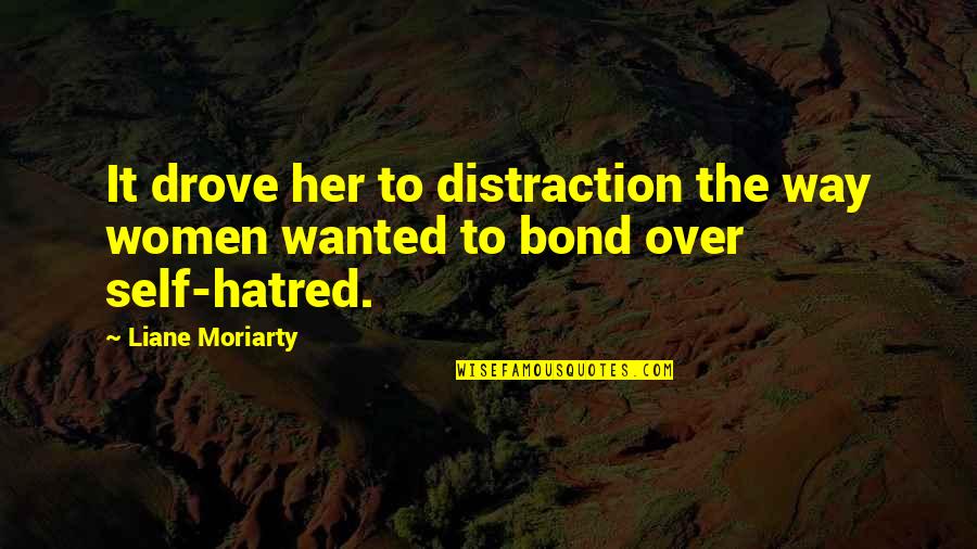 Self Hatred Quotes By Liane Moriarty: It drove her to distraction the way women