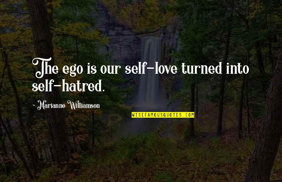 Self Hatred Quotes By Marianne Williamson: The ego is our self-love turned into self-hatred.