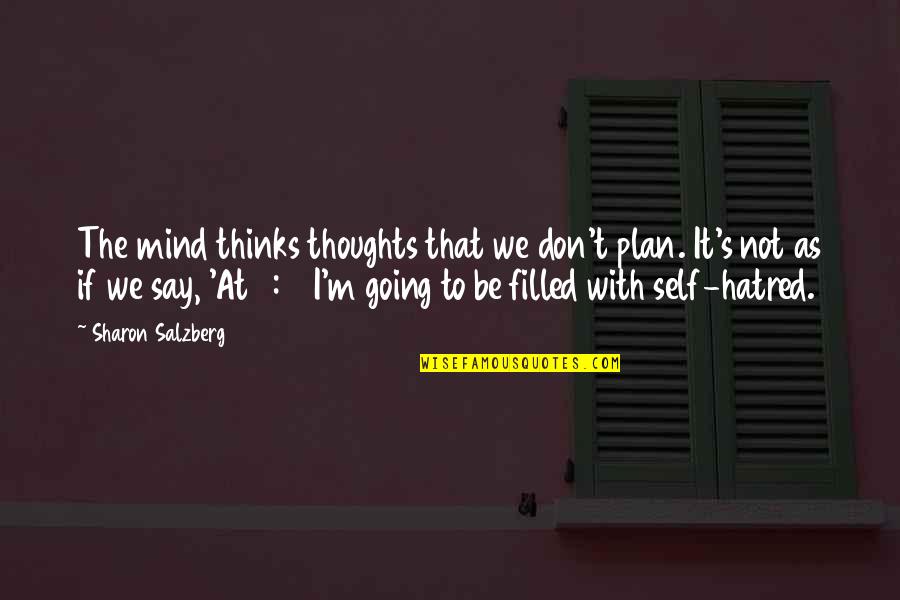 Self Hatred Quotes By Sharon Salzberg: The mind thinks thoughts that we don't plan.