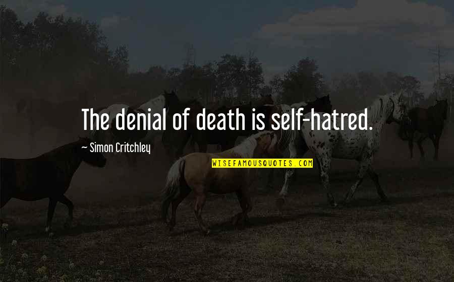 Self Hatred Quotes By Simon Critchley: The denial of death is self-hatred.