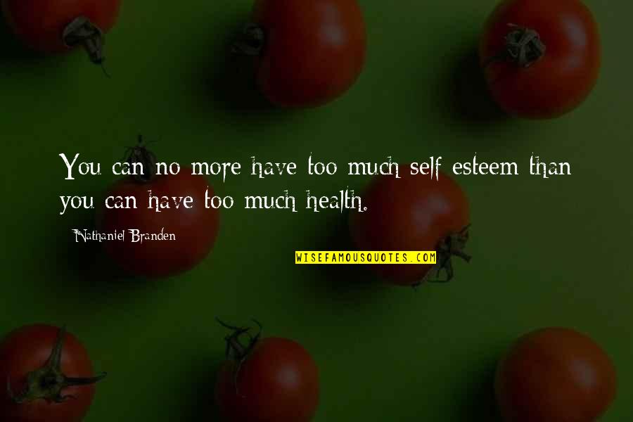 Self Health Quotes By Nathaniel Branden: You can no more have too much self-esteem