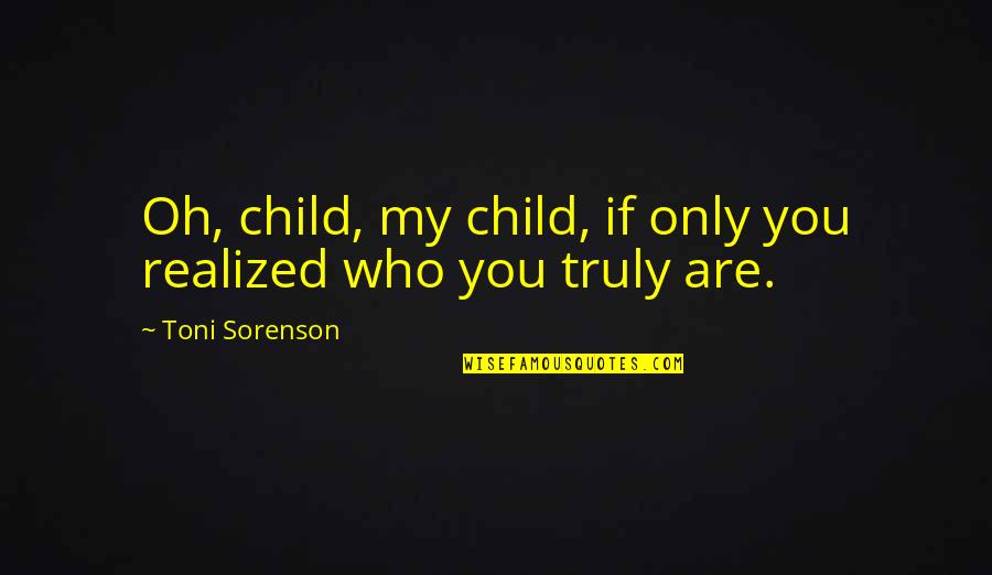 Self Health Quotes By Toni Sorenson: Oh, child, my child, if only you realized