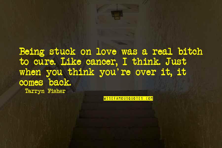 Self Helf Spirituality Quotes By Tarryn Fisher: Being stuck on love was a real bitch