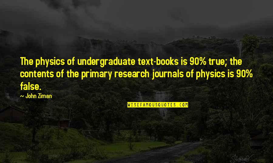 Self Help Articles Quotes By John Ziman: The physics of undergraduate text-books is 90% true;