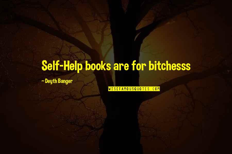 Self Help Books Quotes By Deyth Banger: Self-Help books are for bitchesss