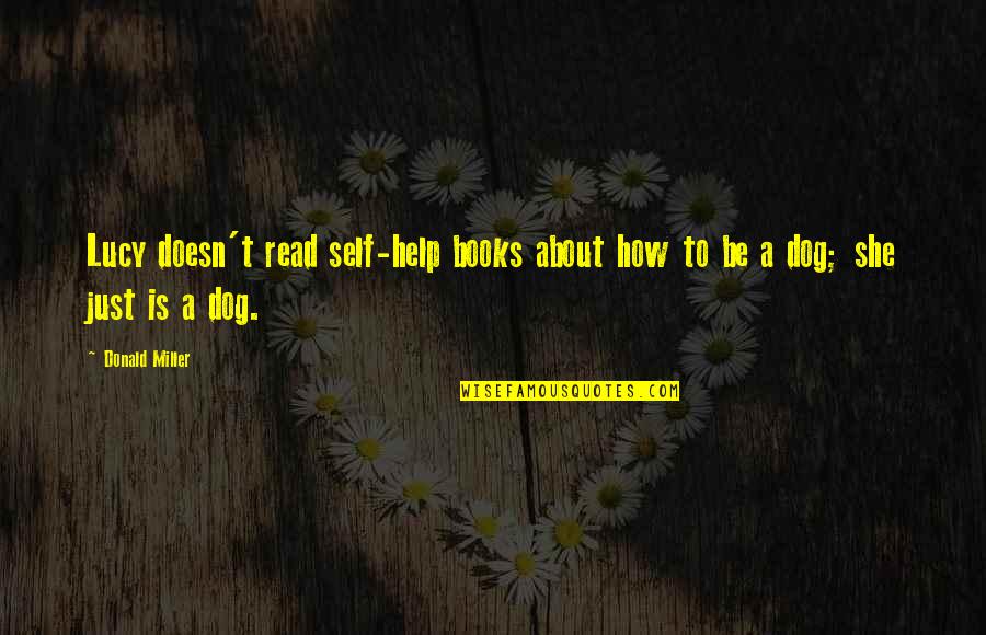 Self Help Books Quotes By Donald Miller: Lucy doesn't read self-help books about how to