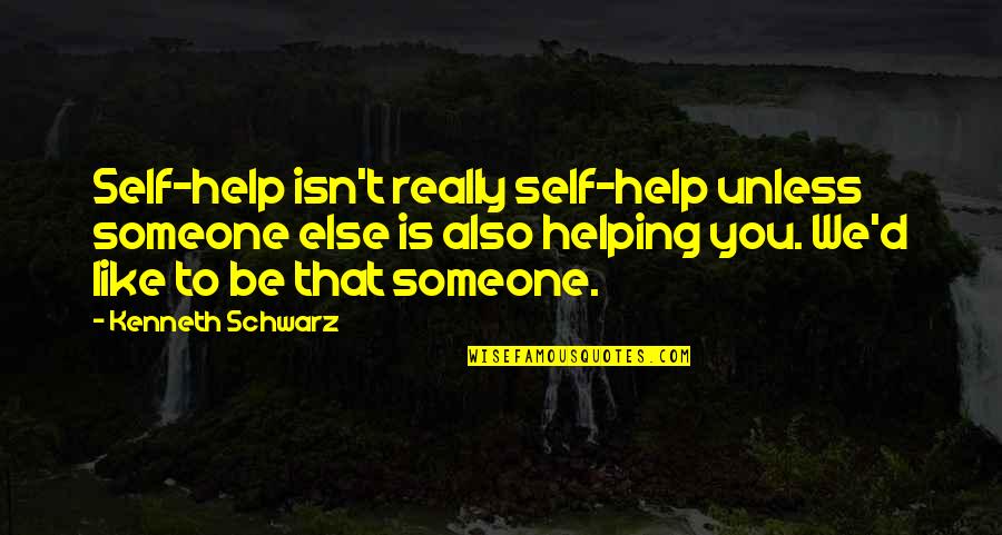 Self Help Books Quotes By Kenneth Schwarz: Self-help isn't really self-help unless someone else is