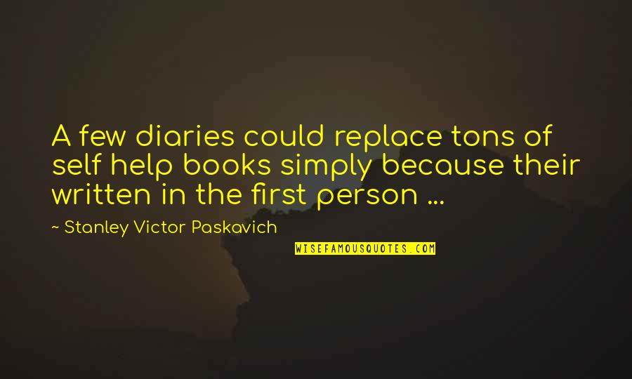 Self Help Books Quotes By Stanley Victor Paskavich: A few diaries could replace tons of self