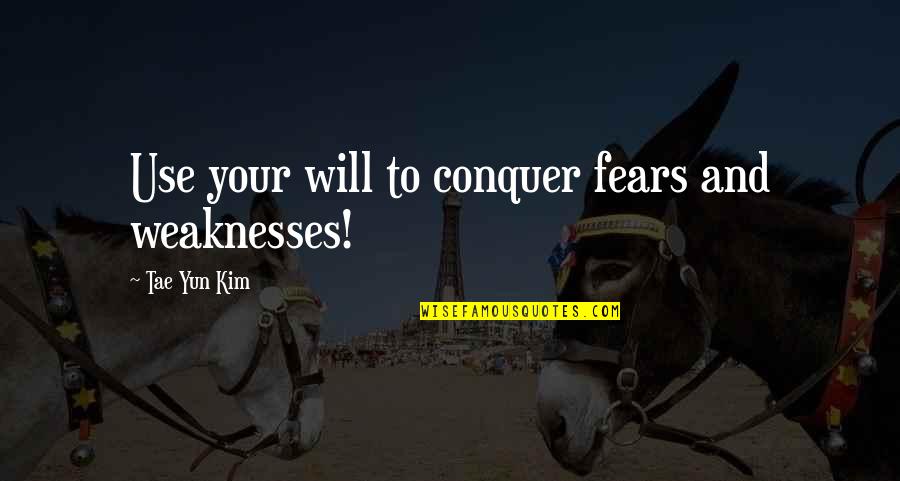 Self Help Books Quotes By Tae Yun Kim: Use your will to conquer fears and weaknesses!