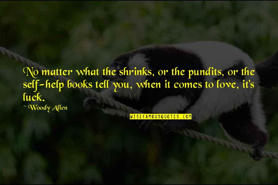 Self Help Books Quotes By Woody Allen: No matter what the shrinks, or the pundits,