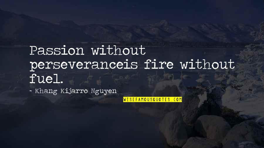Self Help Groups Quotes By Khang Kijarro Nguyen: Passion without perseveranceis fire without fuel.