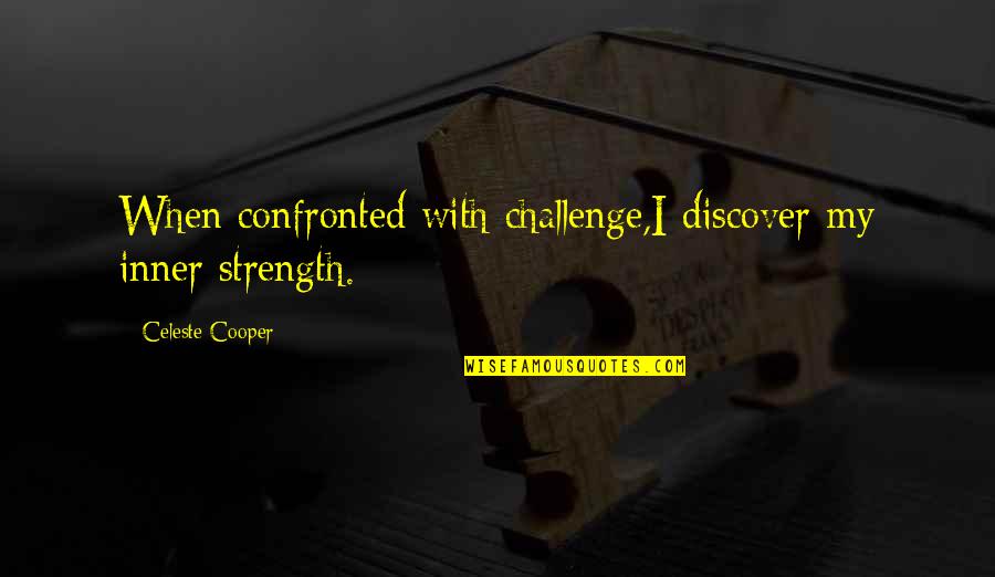 Self Help Inspiration Quotes By Celeste Cooper: When confronted with challenge,I discover my inner strength. Self Help Inspiration Quotes By Celeste Cooper: When confronted with challenge,I discover my inner strength.