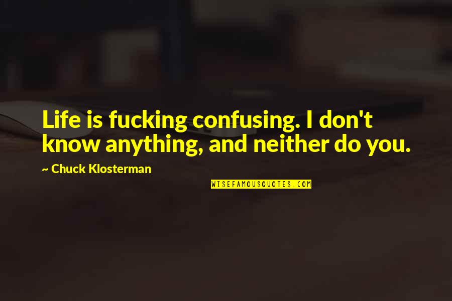 Self Help Inspiration Quotes By Chuck Klosterman: Life is fucking confusing. I don't know anything, Self Help Inspiration Quotes By Chuck Klosterman: Life is fucking confusing. I don't know anything,