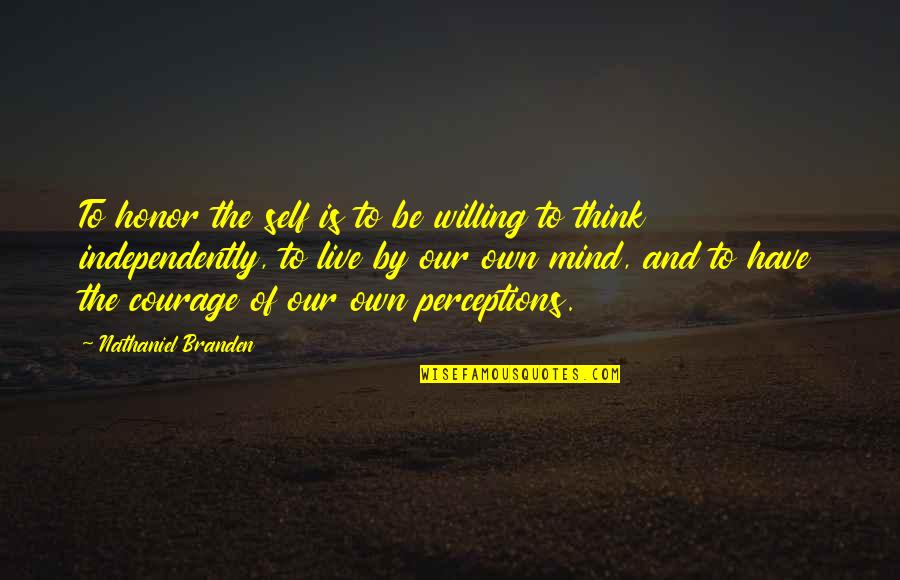 Self Honor Quotes By Nathaniel Branden: To honor the self is to be willing