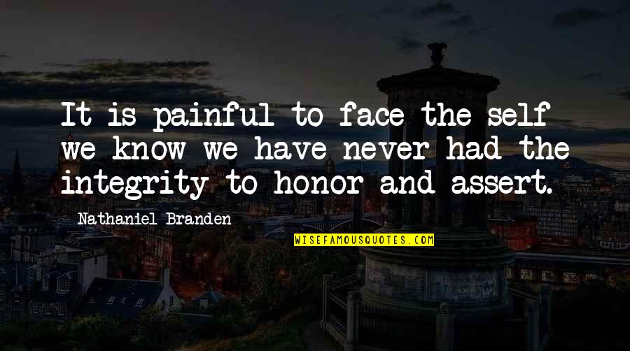 Self Honor Quotes By Nathaniel Branden: It is painful to face the self we