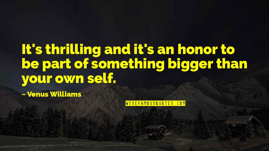 Self Honor Quotes By Venus Williams: It's thrilling and it's an honor to be