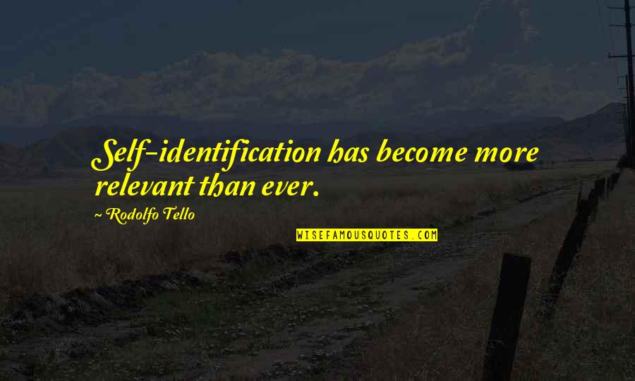 Self Identification Quotes By Rodolfo Tello: Self-identification has become more relevant than ever.