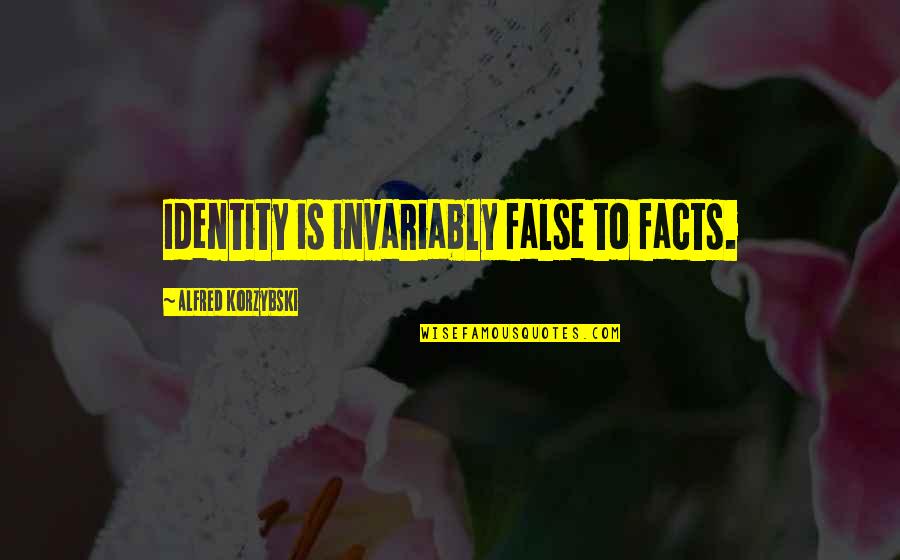 Self Identity Quotes By Alfred Korzybski: Identity is invariably false to facts.