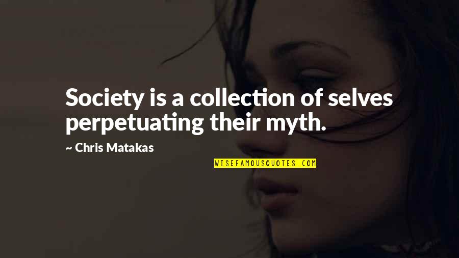 Self Identity Quotes By Chris Matakas: Society is a collection of selves perpetuating their