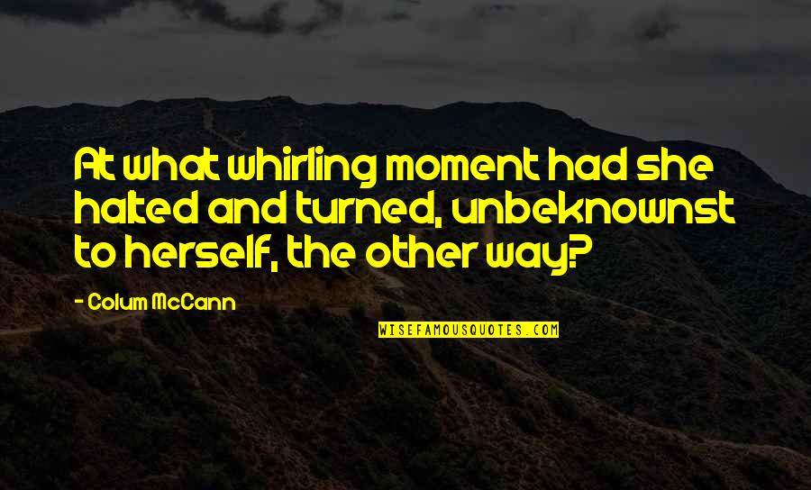 Self Identity Quotes By Colum McCann: At what whirling moment had she halted and