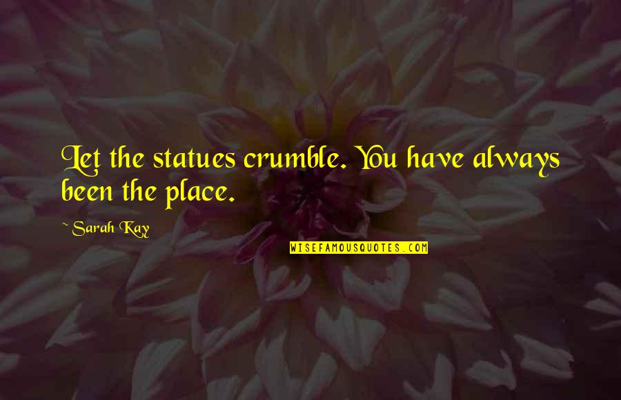 Self Identity Quotes By Sarah Kay: Let the statues crumble. You have always been